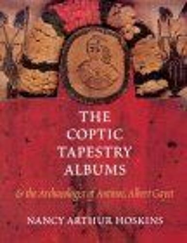 The Coptic Tapestry Albums : And The Archaeologist Of Antinoe, Albert Gayet