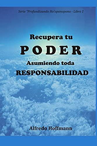 Recupera Tu Poder: Asumiendo Toda Responsabilidad (Profundizando Ho'oponopono) (Spanish Edition)