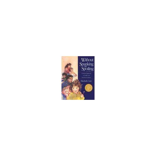 Without Spanking Or Spoiling : A Practical Approach To Toddler And Preschool Guidance