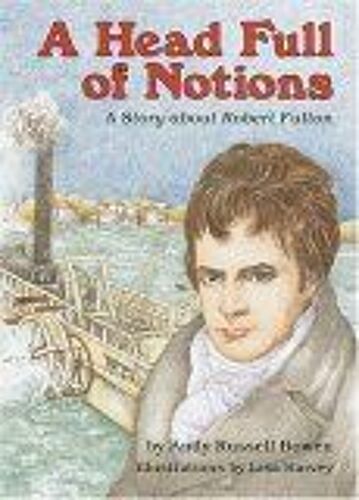 A Head Full Of Notions : A Story About Robert Fulton Creative Minds