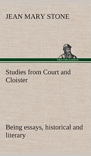 Studies From Court And Cloister: Being Essays, Historical And Literary Dealing Mainly With Subjects Relating To The Xvith And Xviith Centuries