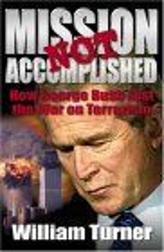 Mission Not Accomplished : How George Bush Lost The War On Terrorism