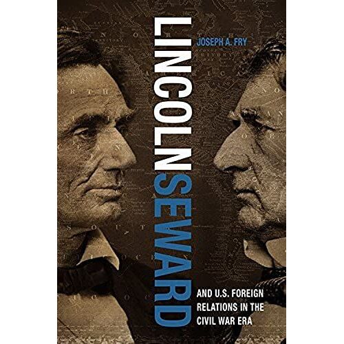 Lincoln, Seward, And Us Foreign Relations In The Civil War Era