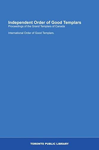 Independent Order Of Good Templars: Proceedings Of The Grand Templars Of Canada