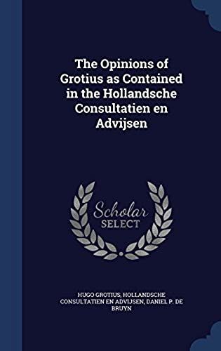 The Opinions Of Grotius As Contained In The Hollandsche Consultatien En Advijsen