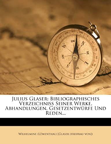 Julius Glaser. Bibliographisches Verzeichniss Seiner Werke, Abhandlungen, Gesetzentwürfe Und Reden (German Edition)