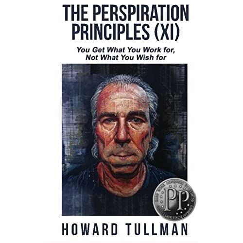 The Perspiration Principles (Volume Xi): You Get What You Work For, Not What You Wish For (Volume 11)