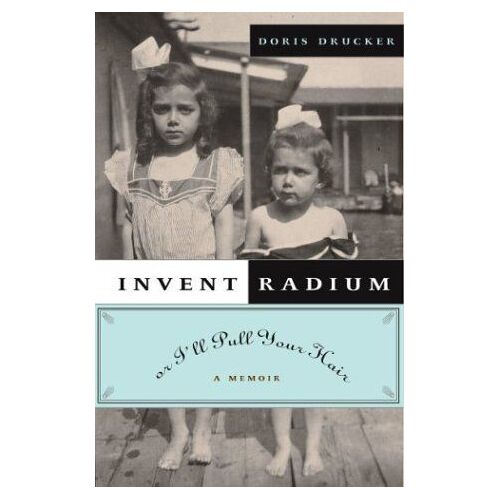 Invent Radium Or I'll Pull Your Hair : A Memoir