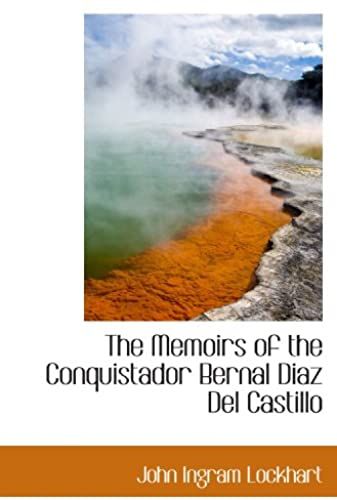 The Memoirs Of The Conquistador Bernal Diaz Del Castillo