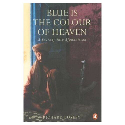 Blue Is The Colour Of Heaven : A Journey Through Afghanistan