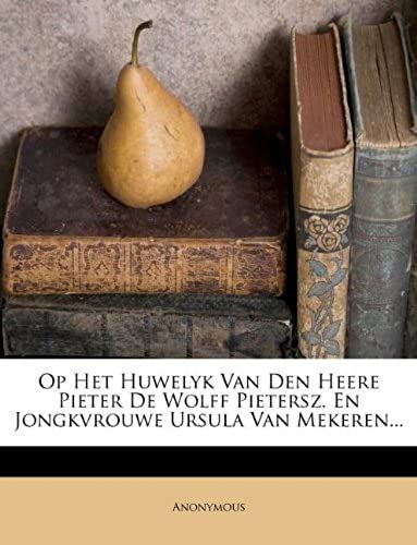 Op Het Huwelyk Van Den Heere Pieter De Wolff Pietersz. En Jongkvrouwe Ursula Van Mekeren... (Dutch Edition)