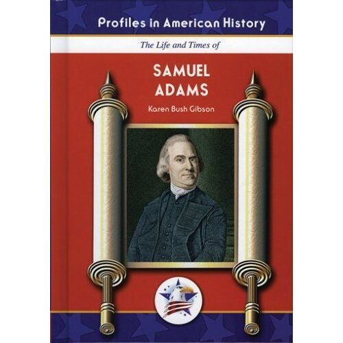 The Life And Times Of Samuel Adams Profiles In American History