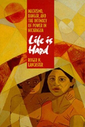 Life Is Hard : Machismo, Danger, And The Intimacy Of Power In Nicaragua A Centennial Book