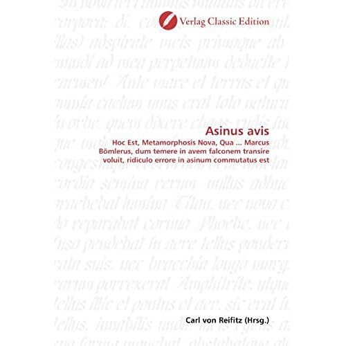 Asinus Avis: Hoc Est, Metamorphosis Nova, Qua ... Marcus Bömlerus, Dum Temere In Avem Falconem Transire Voluit, Ridiculo Errore In Asinum Commutatus Est (German Edition)