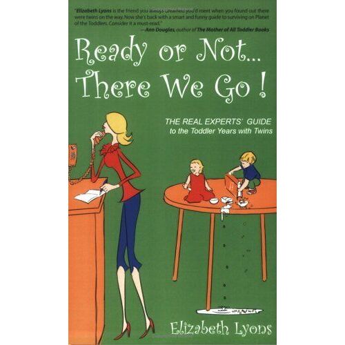 Ready Or Not - There We Go ! : The Real Experts' Guide To The Toddler Years With Twins