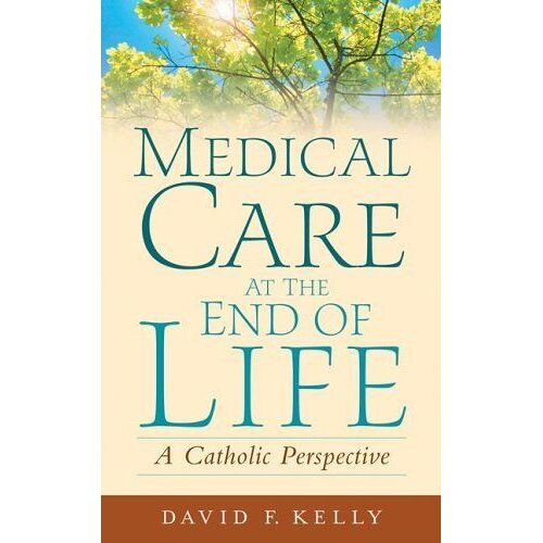 Medical Care At The End Of Life : A Catholic Perspective
