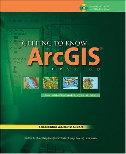 Getting To Know Arcgis Desktop : The Basics Of Arcview, Arceditor, And Arcinfo Updated For Arcgis 9 Getting To Know Series