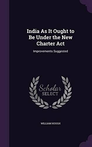 India As It Ought To Be Under The New Charter Act