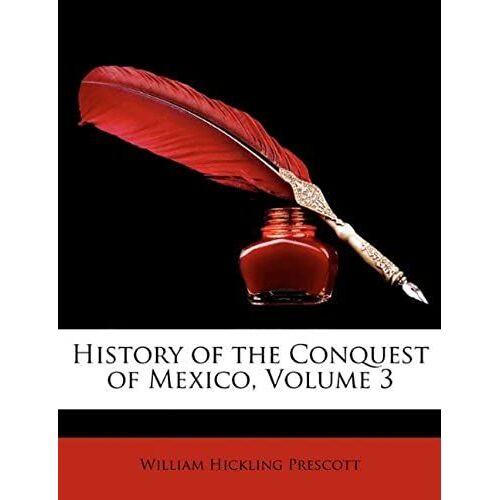 History Of The Conquest Of Mexico, Volume 3