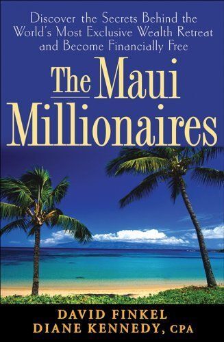 The Maui Millionaires : Discover The Secrets Behind The World's Most Exclusive Wealth Retreat And Become Financially Free
