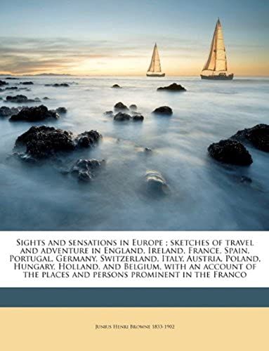 Sights And Sensations In Europe ; Sketches Of Travel And Adventure In England, Ireland, France, Spain, Portugal, Germany, Switzerland, Italy, Austria, ... Places And Persons Prominent In The Franco