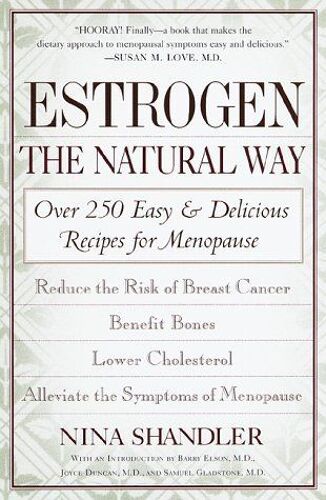 Estrogen : The Natural Way : Over 250 Easy And Delicious Recipes For Menopause