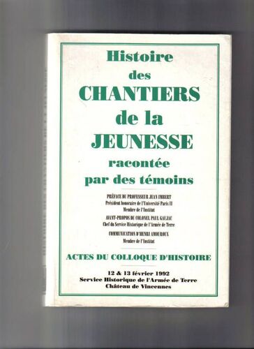 Histoire Des Chantiers De La Jeunesse Racontée Par Des Temoins. Actes Du Colloque D'histoire 12 & 13 Février 1992