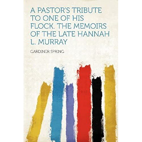 A Pastor's Tribute To One Of His Flock. The Memoirs Of The Late Hannah L. Murray