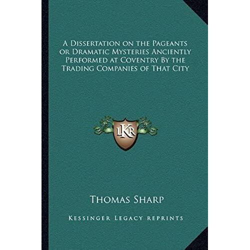 A Dissertation On The Pageants Or Dramatic Mysteries Anciently Performed At Coventry By The Trading Companies Of That City