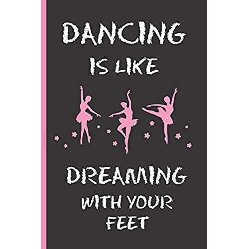 Dancing Is Like Dreaming With Your Feet: 6" X 9" Blank Lined Notebook 120 Pgs. Notepad, Ballet Journal, Intimate Diary, ?To Do? Daily Notebook. Creative Gift For Girls. Birthday. Christmas.