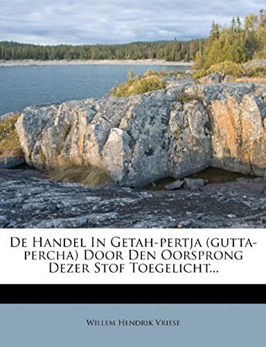 De Handel In Getah-Pertja (Gutta-Percha) Door Den Oorsprong Dezer Stof Toegelicht... (Dutch Edition)