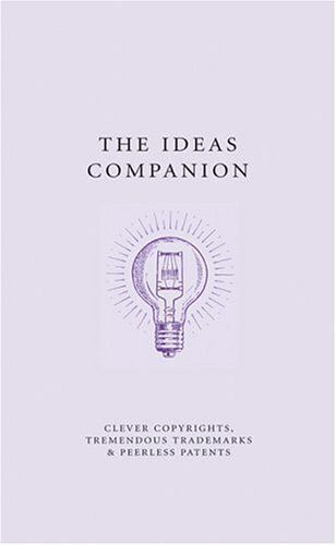 Ideas Companion : Crafty Copyrights, Tricky Trademarks And Peerless Patents The Companion Series