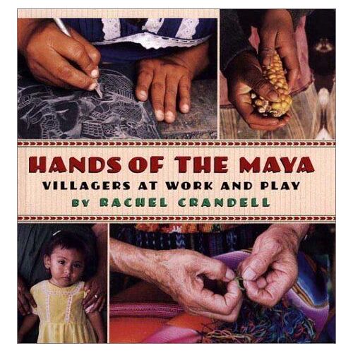 Hands Of The Maya : Villagers At Work And Play