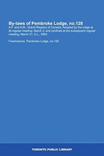 By-Laws Of Pembroke Lodge, No.128: A.F. And A.M., Grand Registry Of Canada. Adopted By The Lodge At Its Regular Meeting, March 3, And Confined At The Subsequent Regular Meeting, March 31, A.L., 5863