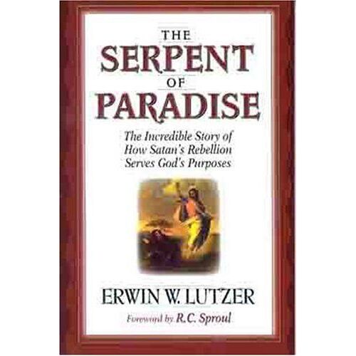 The Serpent Of Paradise : The Incredible Story Of How Satan's Rebellion Serves God's Purposes