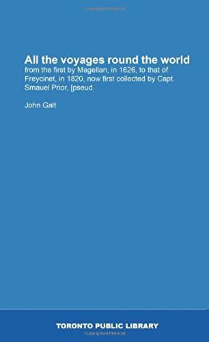 All The Voyages Round The World: From The First By Magellan, In 1626, To That Of Freycinet, In 1820, Now First Collected By Capt. Smauel Prior, [Pseud.
