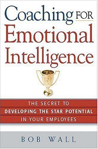 Coaching For Emotional Intelligence : The Secret To Developing The Star Potential Of Your Employees