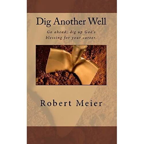 Dig Another Well: Let's Go Dig Up Your Career Blessing Now