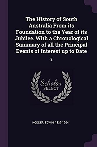 The History Of South Australia From Its Foundation To The Year Of Its Jubilee. With A Chronological Summary Of All The Principal Events Of Interest Up To Date