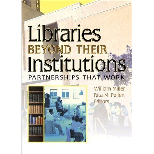 Libraries Beyond Their Institutions : Partnerships That Work Published Simultaneously As Resource Sharing & Information N