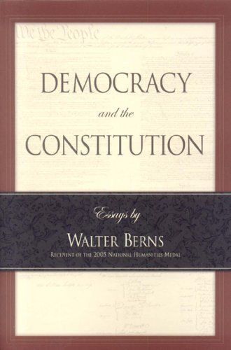 Democracy And The Constitution: Essays By Walter Berns