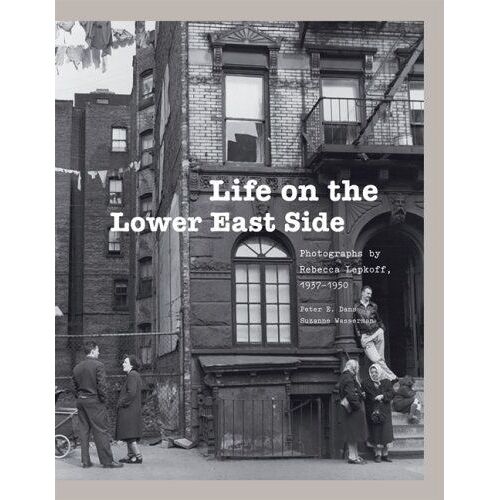 Life On The Lower East Side : Photographs By Rebecca Lepkoff, 1937-1950