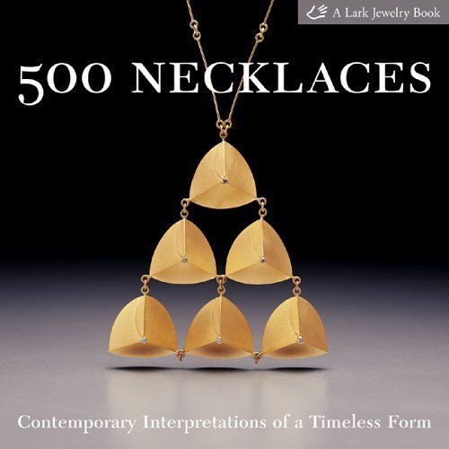 500 Necklaces : Contemporary Interpretations Of A Timeless Form Lark Jewelry Book