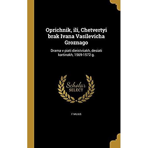 Oprichnik, Ili, Chetvertyi Brak Ivana Vasilevicha Groznago: Drama V Piati Dieistviiakh, Desiati Kartinakh, 1569-1572 G. (Russian Edition)