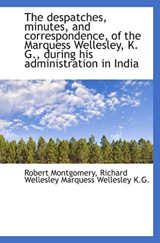 The Despatches, Minutes, And Correspondence, Of The Marquess Wellesley, K. G., During His Administra