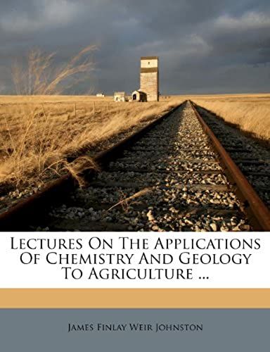 Lectures On The Applications Of Chemistry And Geology To Agriculture ...