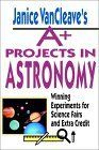 Janice Vancleave's A+ Projects In Astronomy