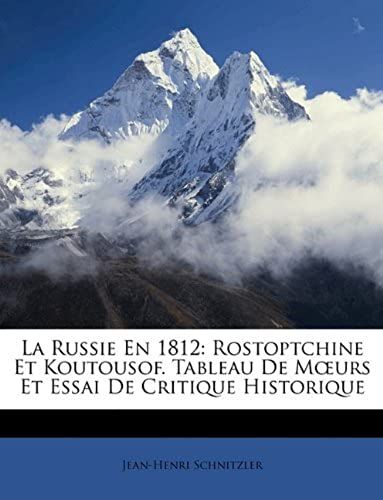 La Russie En 1812: Rostoptchine Et Koutousof. Tableau De Moeurs Et Essai De Critique Historique (French Edition)