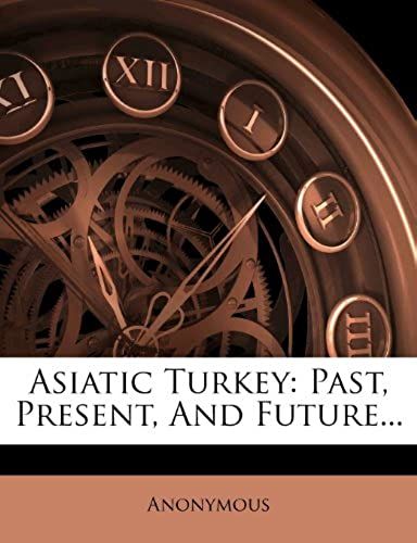 Asiatic Turkey: Past, Present, And Future...