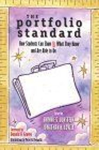 The Portfolio Standard : How Students Can Show Us What They Know And Are Able To Do